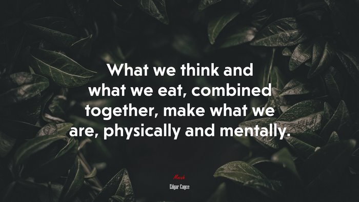 What we think and what we eat, combined together, make what we are, physically and mentally. | Edgar Cayce quote
