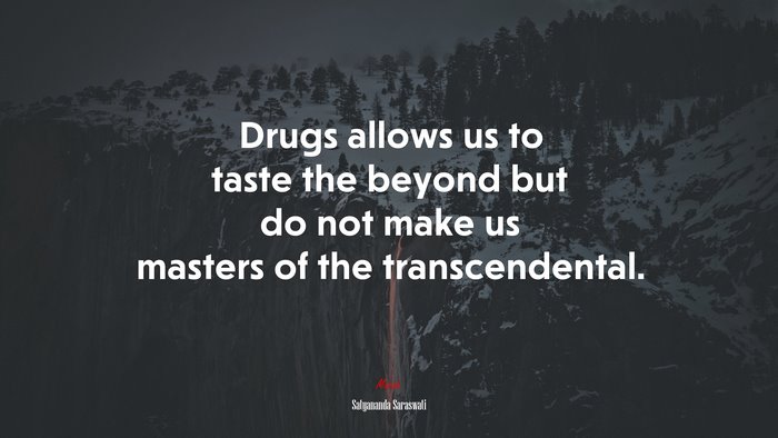 Drugs allows us to taste the beyond but do not make us masters of the transcendental. | Satyananda Saraswati quote