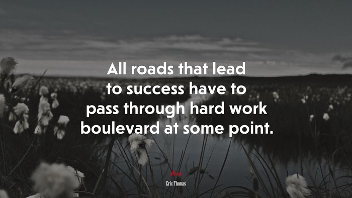 All roads that lead to success have to pass through hard work boulevard at some point. | Eric Thomas quote