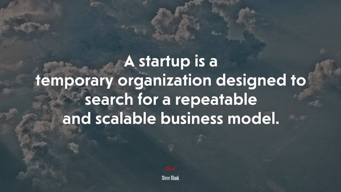 A startup is a temporary organization designed to search for a repeatable and scalable business model. | Steve Blank quote