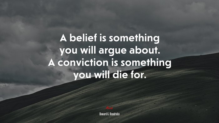 A belief is something you will argue about. A conviction is something you will die for. | Howard G. Hendricks quote