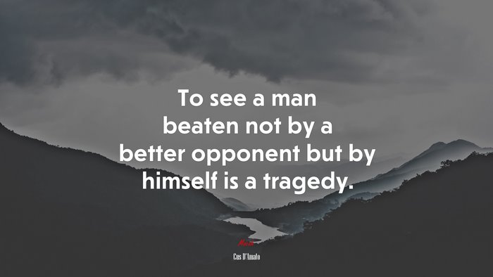 To see a man beaten not by a better opponent but by himself is a tragedy. | Cus DAmato quote