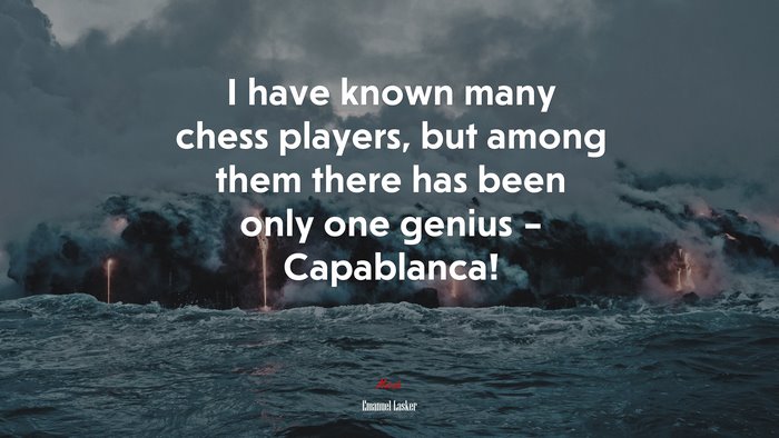 I have known many chess players, but among them there has been only one genius – Capablanca! | Emanuel Lasker quote