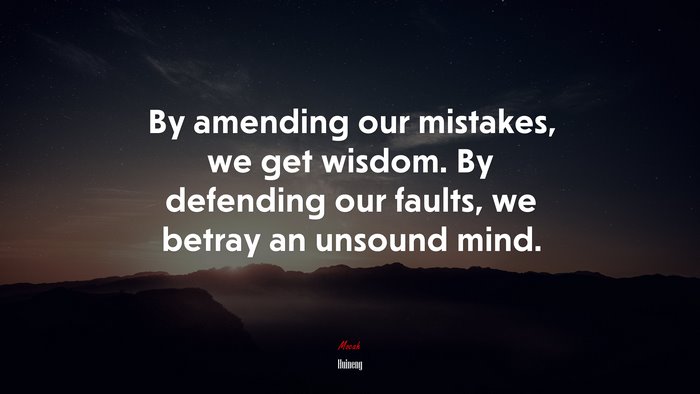 By amending our mistakes, we get wisdom. By defending our faults, we betray an unsound mind. | Huineng quote