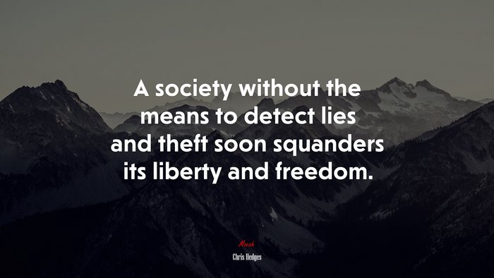 A society without the means to detect lies and theft soon squanders its liberty and freedom. | Chris Hedges quote