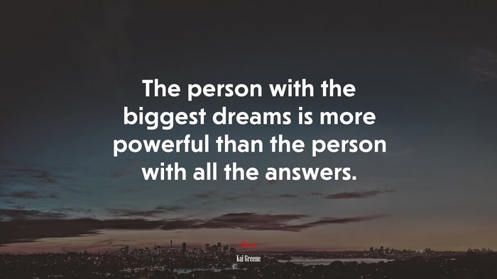 The person with the biggest dreams is more powerful than the person with all the answers. | Kai Greene quote