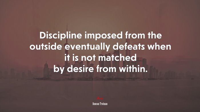 Discipline imposed from the outside eventually defeats when it is not matched by desire from within. | Dawson Trotman quote