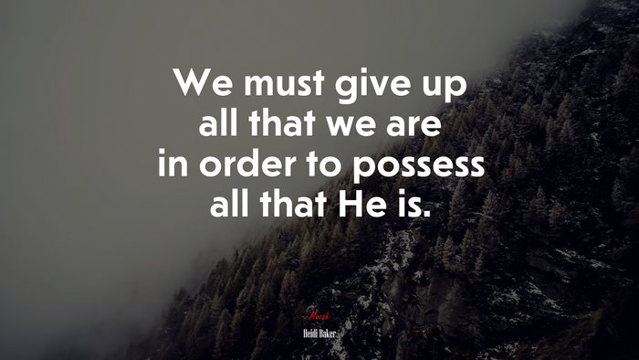 We must give up all that we are in order to possess all that He is. | Heidi Baker quote