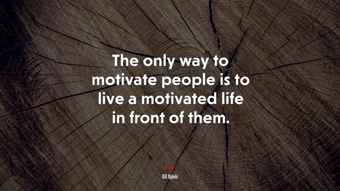 The only way to motivate people is to live a motivated life in front of them. | Bill Hybels quote