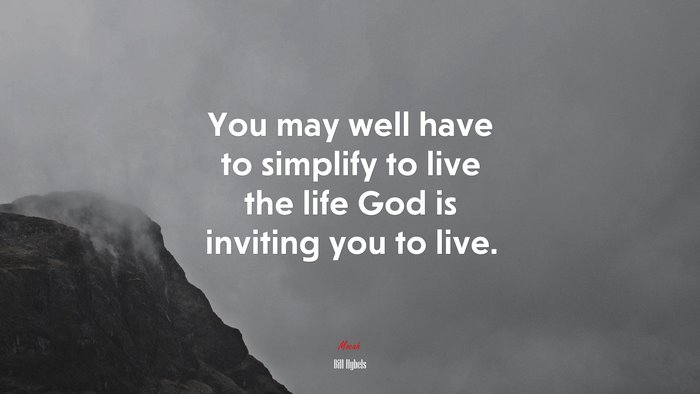 You may well have to simplify to live the life God is inviting you to live. | Bill Hybels quote