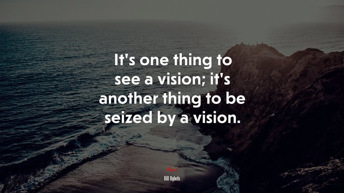 It’s one thing to see a vision; it’s another thing to be seized by a vision. | Bill Hybels quote
