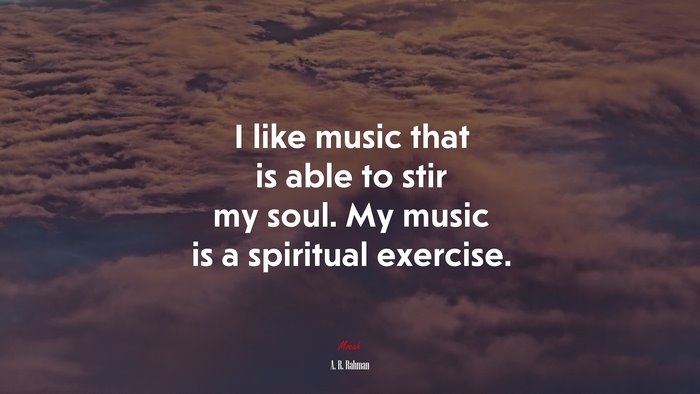 I like music that is able to stir my soul. My music is a spiritual exercise. | A. R. Rahman quote