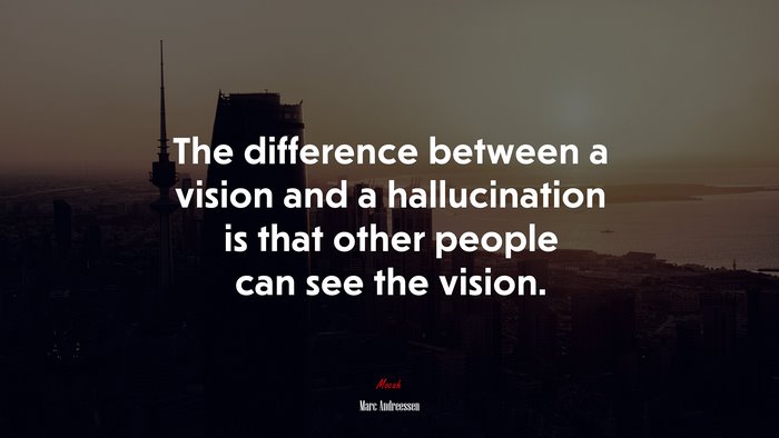 The difference between a vision and a hallucination is that other people can see the vision. | Marc Andreessen quote