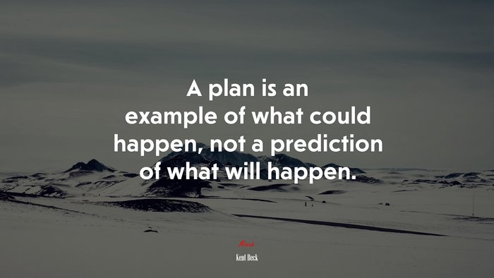 A plan is an example of what could happen, not a prediction of what will happen. | Kent Beck quote