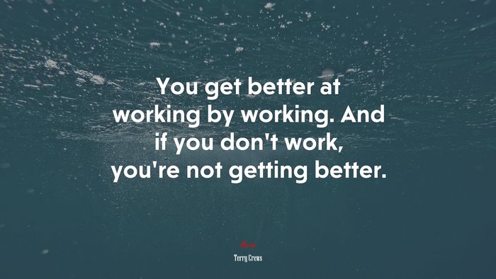 You get better at working by working. And if you don’t work, you’re not getting better. | Terry Crews quote