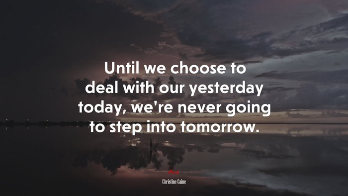 Until we choose to deal with our yesterday today, we’re never going to step into tomorrow. | Christine Caine quote