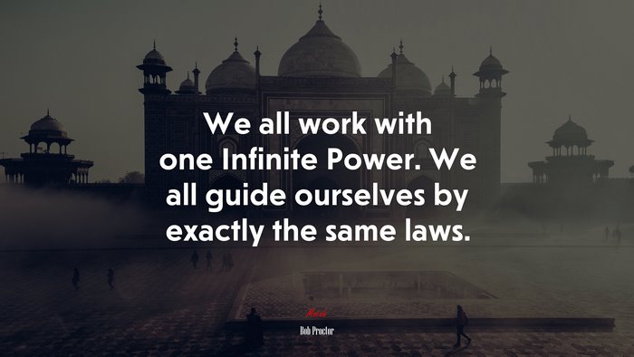 We all work with one Infinite Power. We all guide ourselves by exactly the same laws. | Bob Proctor quote