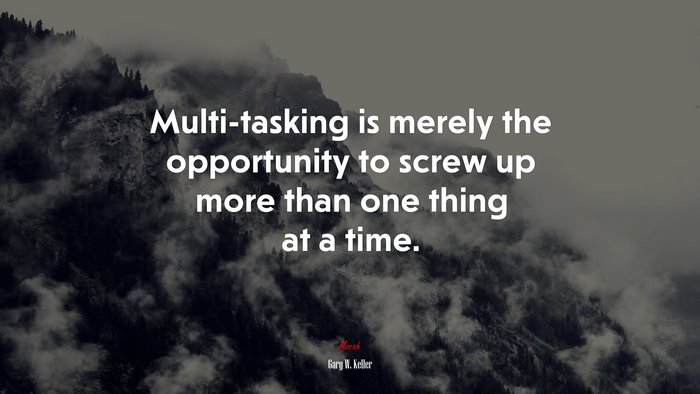 Multi-tasking is merely the opportunity to screw up more than one thing at a time. | Gary W. Keller quote