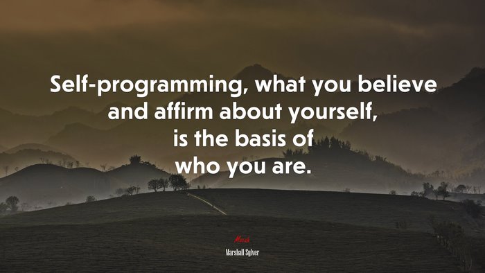 Self-programming, what you believe and affirm about yourself, is the basis of who you are. | Marshall Sylver quote