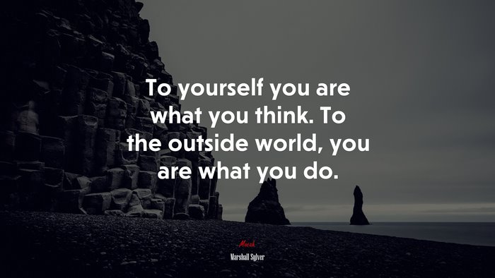 To yourself you are what you think. To the outside world, you are what you do. | Marshall Sylver quote