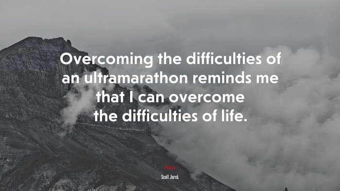 Overcoming the difficulties of an ultramarathon reminds me that I can overcome the difficulties of life. | Scott Jurek quote
