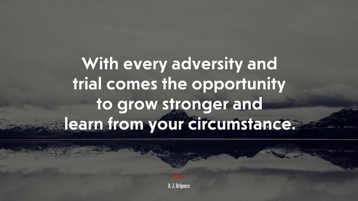 With every adversity and trial comes the opportunity to grow stronger and learn from your circumstance. | O. J. Brigance quote