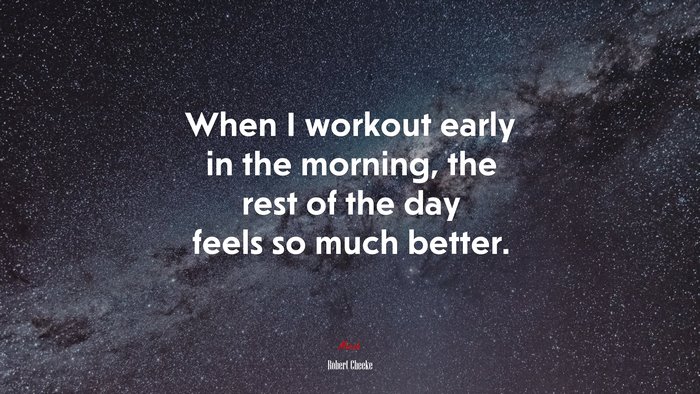 When I workout early in the morning, the rest of the day feels so much better. | Robert Cheeke quote