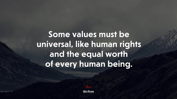 Some values must be universal, like human rights and the equal worth of every human being. | Björn Ulvaeus quote