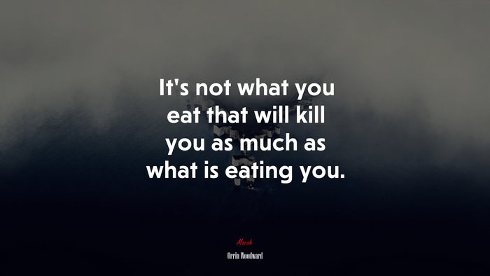 It’s not what you eat that will kill you as much as what is eating you. | Orrin Woodward quote