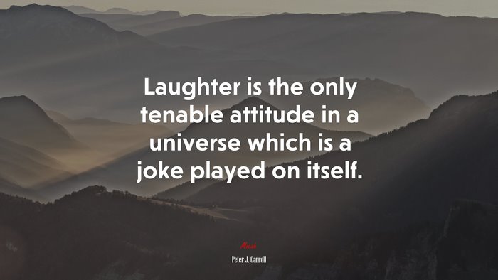 Laughter is the only tenable attitude in a universe which is a joke played on itself. | Peter J. Carroll quote