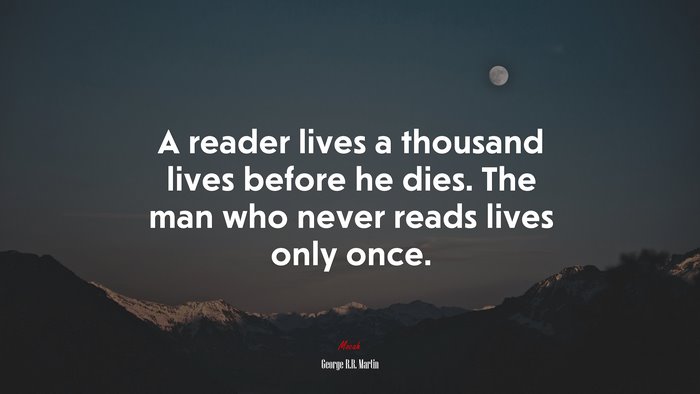 A reader lives a thousand lives before he dies. The man who never reads lives only once. | George R.R. Martin quote