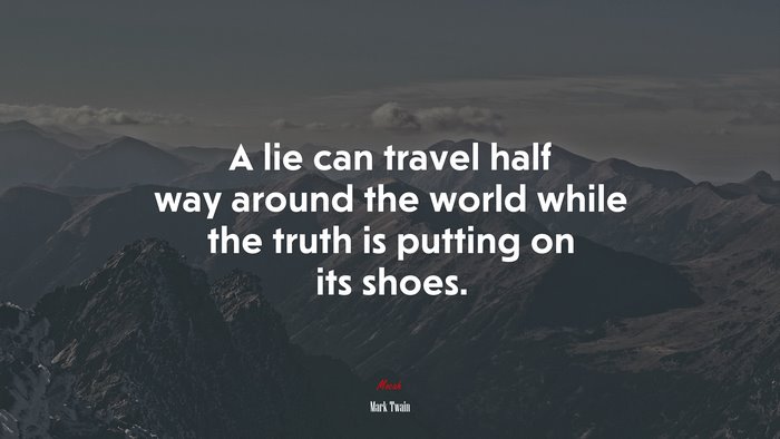 A lie can travel half way around the world while the truth is putting on its shoes. | Mark Twain quote