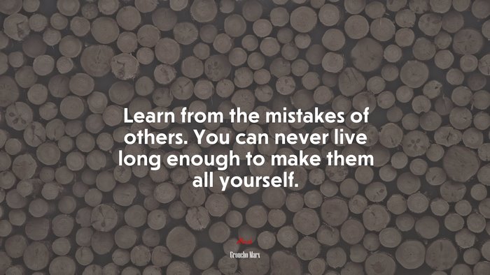 Learn from the mistakes of others. You can never live long enough to make them all yourself. | Groucho Marx quote