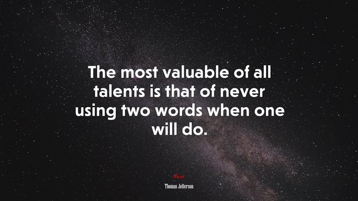 The most valuable of all talents is that of never using two words when one will do. | Thomas Jefferson quote