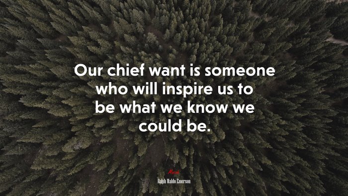 Our chief want is someone who will inspire us to be what we know we could be. | Ralph Waldo Emerson quote