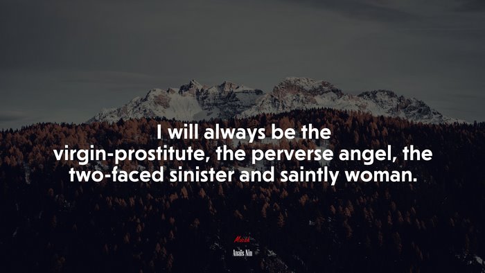 I will always be the virgin-prostitute, the perverse angel, the two-faced sinister and saintly woman. | Anaïs Nin quote