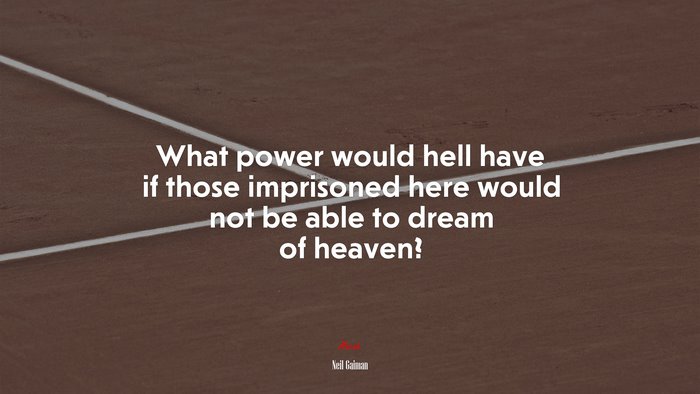 What power would hell have if those imprisoned here would not be able to dream of heaven? | Neil Gaiman quote