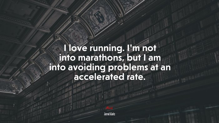 I love running. I’m not into marathons, but I am into avoiding problems at an accelerated rate. | Jarod Kintz quote