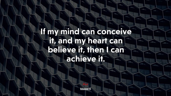 If my mind can conceive it, and my heart can believe it, then I can achieve it. | Muhammad Ali quote