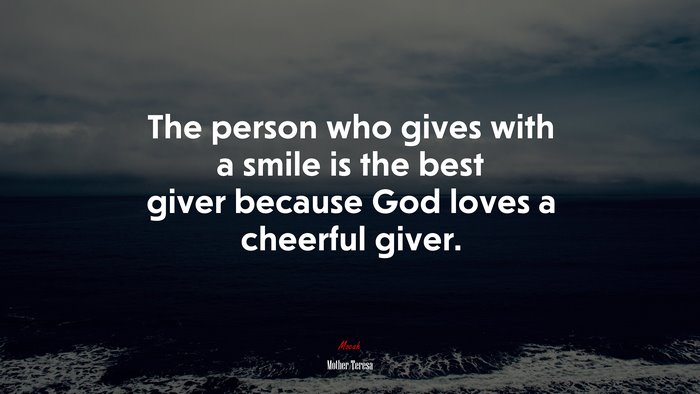 The person who gives with a smile is the best giver because God loves a cheerful giver. | Mother Teresa quote