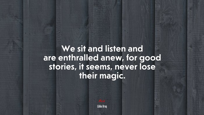 We sit and listen and are enthralled anew, for good stories, it seems, never lose their magic. | Libba Bray quote