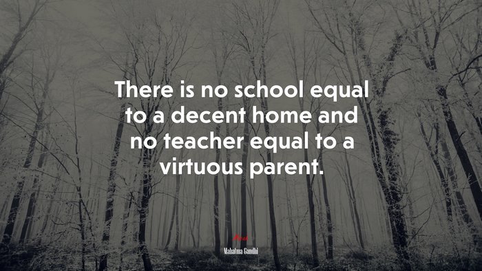 There is no school equal to a decent home and no teacher equal to a virtuous parent. | Mahatma Gandhi quote