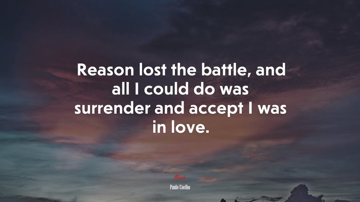 Reason lost the battle, and all I could do was surrender and accept I was in love. | Paulo Coelho quote