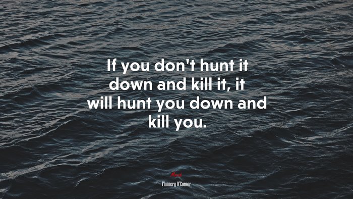 If you don’t hunt it down and kill it, it will hunt you down and kill you. | Flannery OConnor quote
