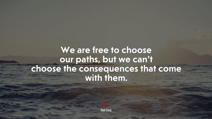 We are free to choose our paths, but we can’t choose the consequences that come with them. | Sean Covey quote