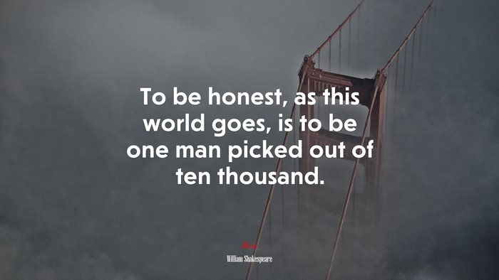 To be honest, as this world goes, is to be one man picked out of ten thousand. | William Shakespeare quote