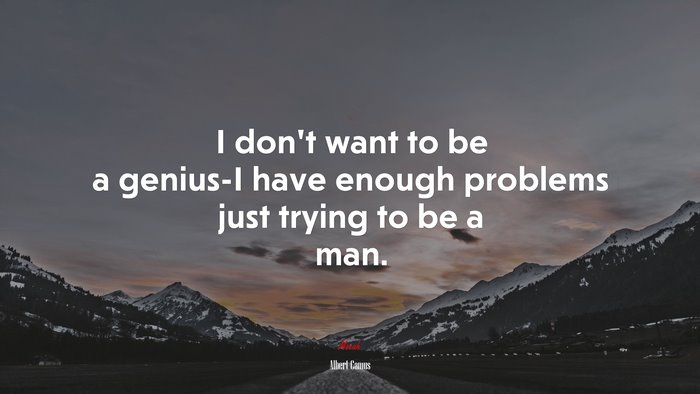 I don’t want to be a genius-I have enough problems just trying to be a man. | Albert Camus quote