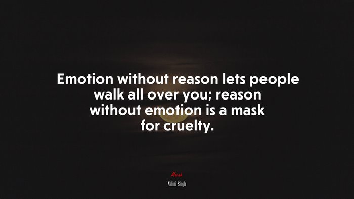 Emotion without reason lets people walk all over you; reason without emotion is a mask for cruelty. | Nalini Singh quote