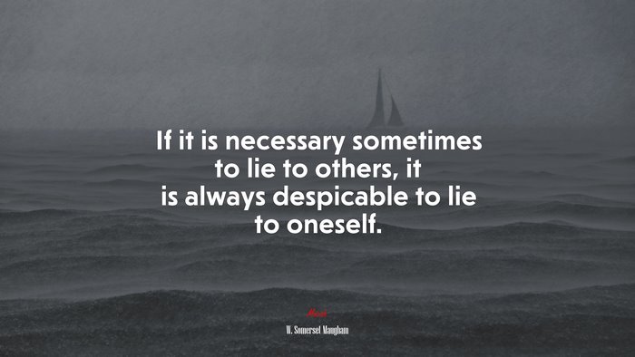 If it is necessary sometimes to lie to others, it is always despicable to lie to oneself. | W. Somerset Maugham quote