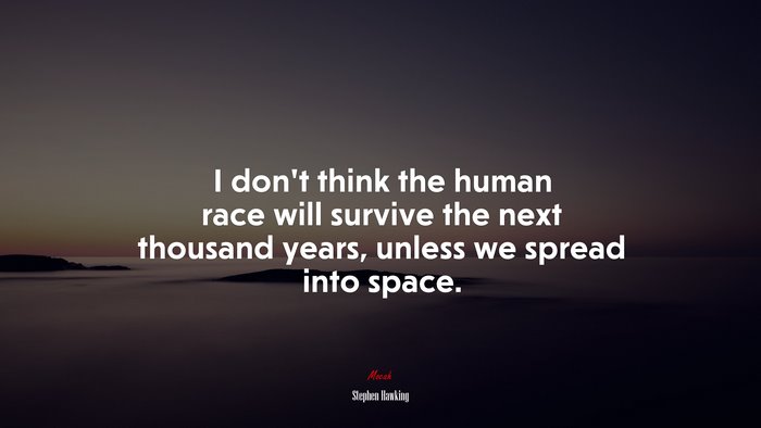 I dont think the human race will survive the next thousand years, unless we spread into space. | Stephen Hawking quote